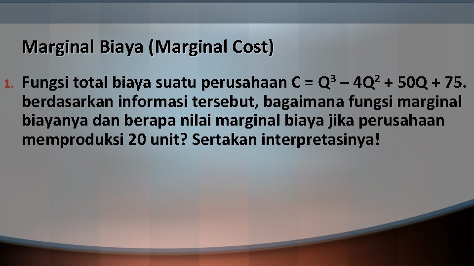 Marginal Biaya (Marginal Cost) 1. Fungsi total biaya suatu perusahaan C = Q 3