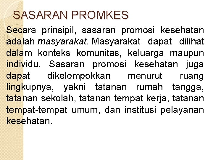 SASARAN PROMKES Secara prinsipil, sasaran promosi kesehatan adalah masyarakat. Masyarakat dapat dilihat dalam konteks