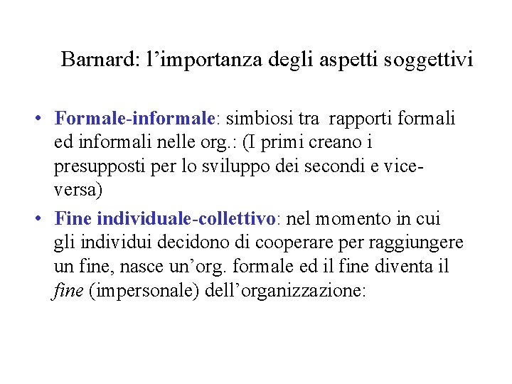 Barnard: l’importanza degli aspetti soggettivi • Formale-informale: simbiosi tra rapporti formali ed informali nelle