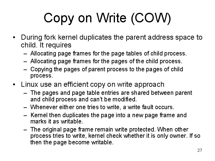 Copy on Write (COW) • During fork kernel duplicates the parent address space to Copy on Write (COW) • During fork kernel duplicates the parent address space to