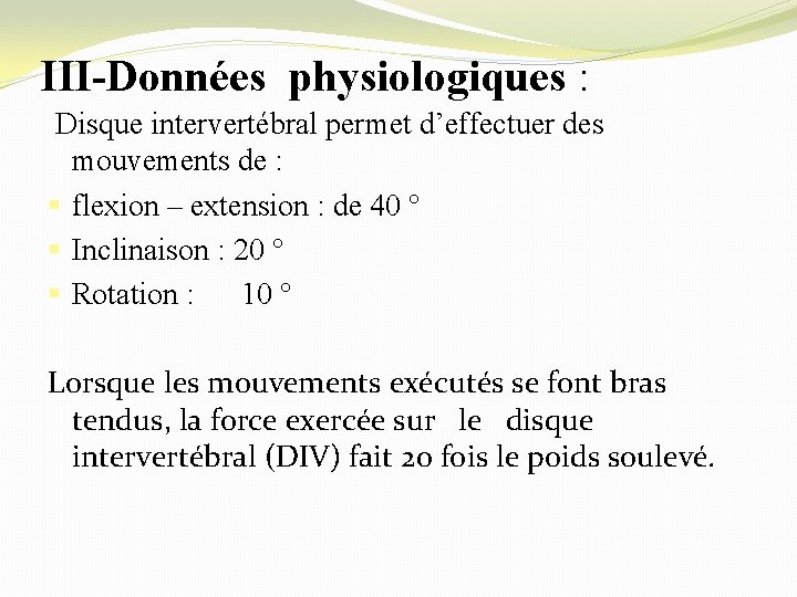 III-Données physiologiques : Disque intervertébral permet d’effectuer des mouvements de : § flexion –