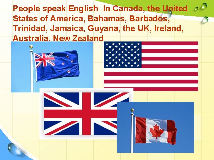 People speak English In Canada, the United States of America, Bahamas, Barbados, Trinidad, Jamaica,