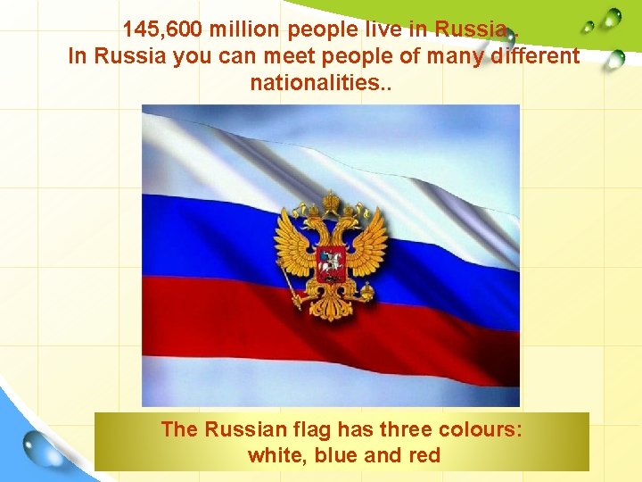 145, 600 million people live in Russia. In Russia you can meet people of