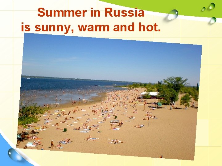 Summer in Russia is sunny, warm and hot. 