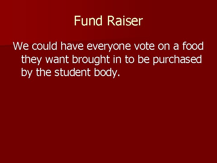 Fund Raiser We could have everyone vote on a food they want brought in