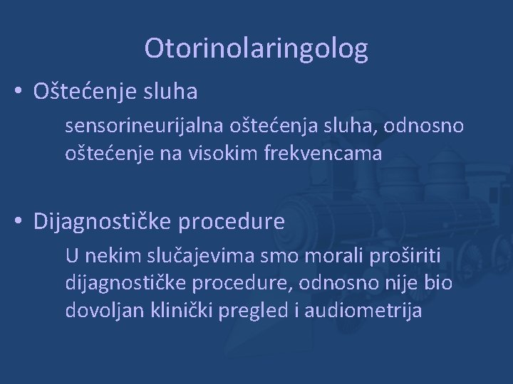 Otorinolaringolog • Oštećenje sluha sensorineurijalna oštećenja sluha, odnosno oštećenje na visokim frekvencama • Dijagnostičke