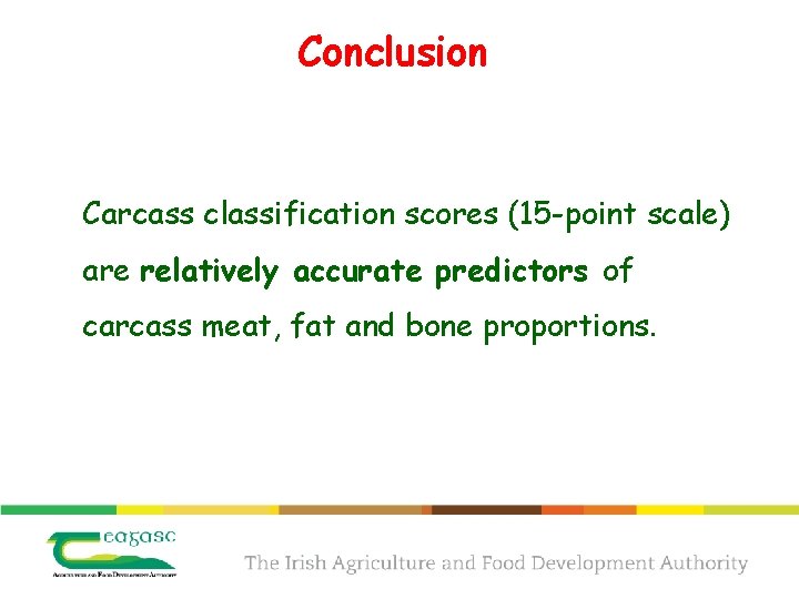 Conclusion Carcass classification scores (15 -point scale) are relatively accurate predictors of carcass meat,
