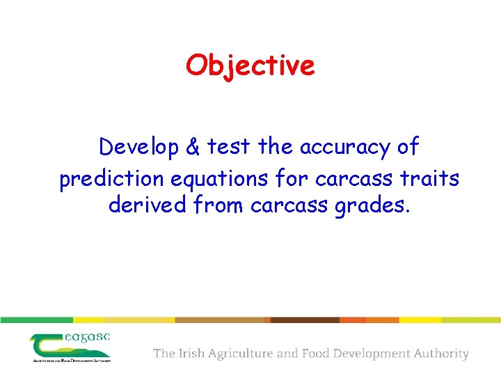 Objective Develop & test the accuracy of prediction equations for carcass traits derived from