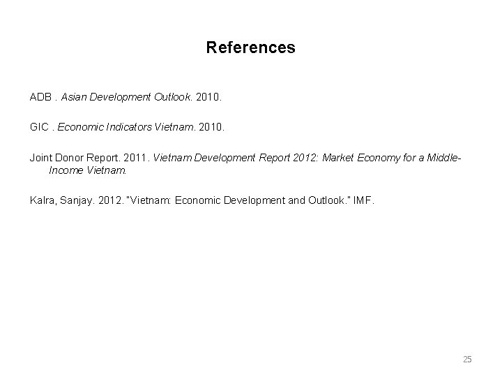 References ADB. Asian Development Outlook. 2010. GIC. Economic Indicators Vietnam. 2010. Joint Donor Report.