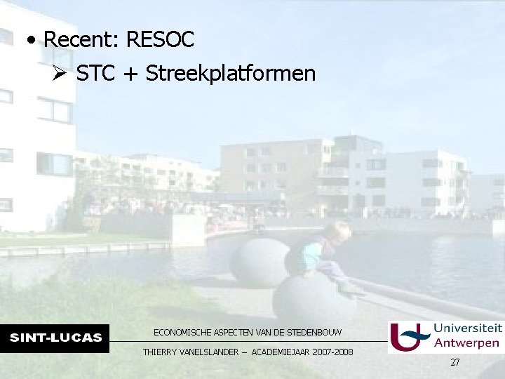  • Recent: RESOC Ø STC + Streekplatformen ECONOMISCHE ASPECTEN VAN DE STEDENBOUW THIERRY
