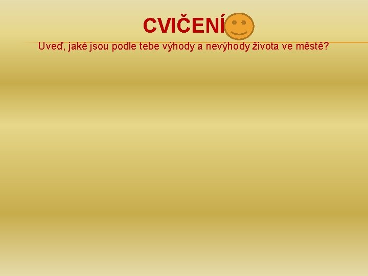 CVIČENÍ Uveď, jaké jsou podle tebe výhody a nevýhody života ve městě? 