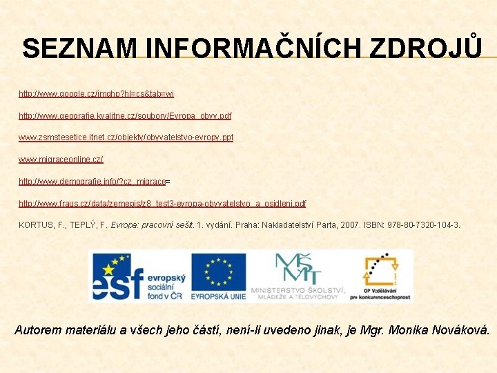 SEZNAM INFORMAČNÍCH ZDROJŮ http: //www. google. cz/imghp? hl=cs&tab=wi http: //www. geografie. kvalitne. cz/soubory/Evropa_obyv. pdf