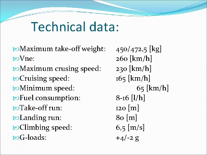 Technical data: Maximum take-off weight: Vne: Maximum crusing speed: Cruising speed: Minimum speed: Fuel