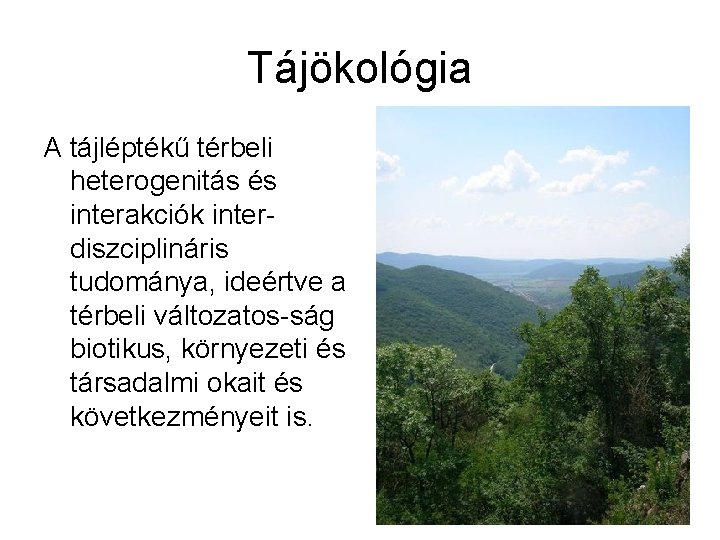 Tájökológia A tájléptékű térbeli heterogenitás és interakciók interdiszciplináris tudománya, ideértve a térbeli változatos-ság biotikus,