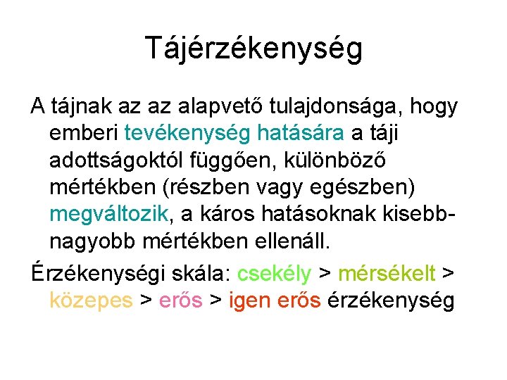 Tájérzékenység A tájnak az az alapvető tulajdonsága, hogy emberi tevékenység hatására a táji adottságoktól