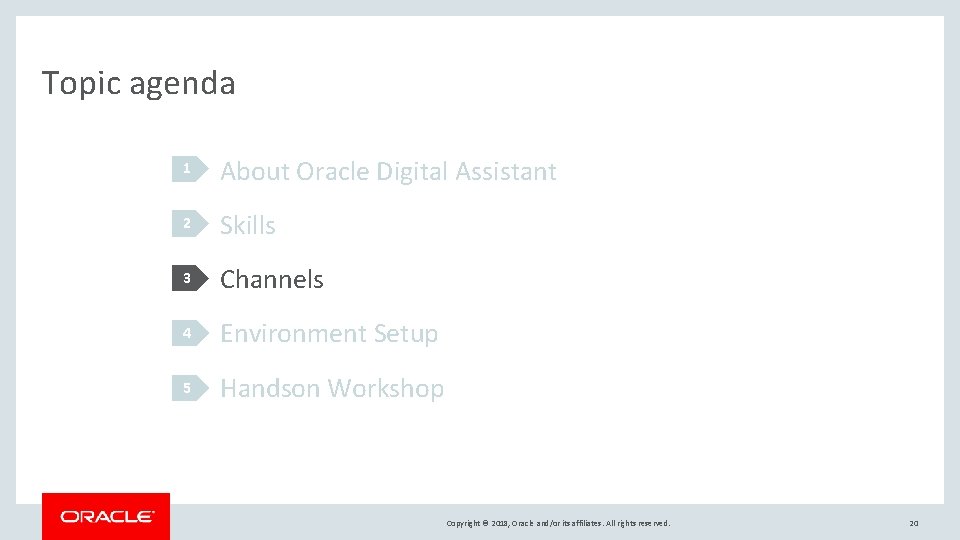 Topic agenda 1 About Oracle Digital Assistant 2 Skills 3 Channels 4 Environment Setup