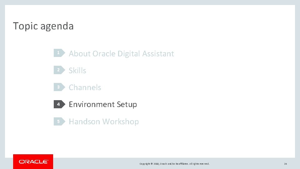 Topic agenda 1 About Oracle Digital Assistant 2 Skills 3 Channels 4 Environment Setup
