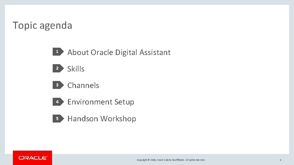 Topic agenda 1 About Oracle Digital Assistant 2 Skills 3 Channels 4 Environment Setup