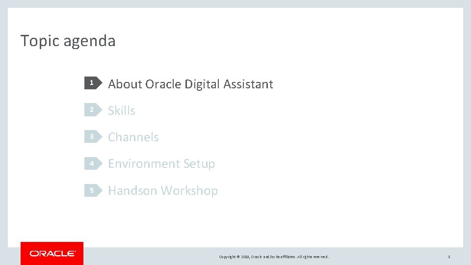 Topic agenda 1 About Oracle Digital Assistant 2 Skills 3 Channels 4 Environment Setup