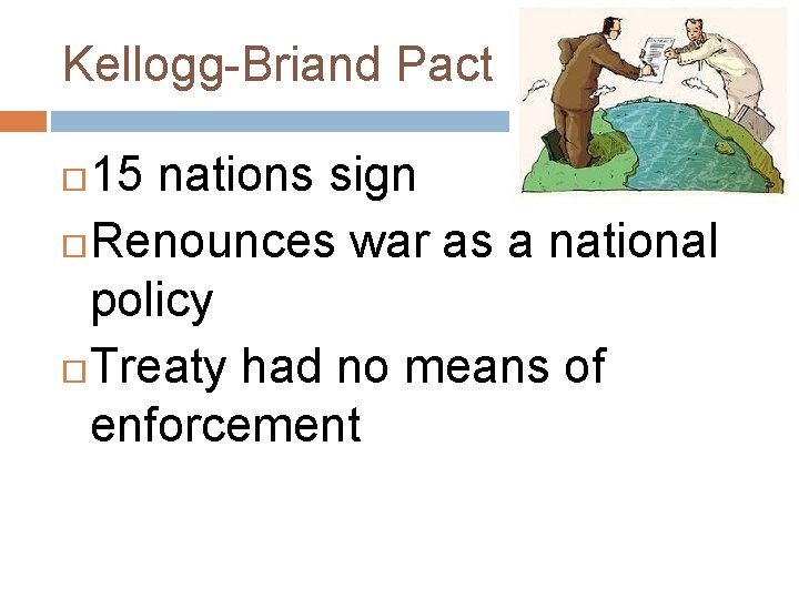 Kellogg-Briand Pact 15 nations sign Renounces war as a national policy Treaty had no