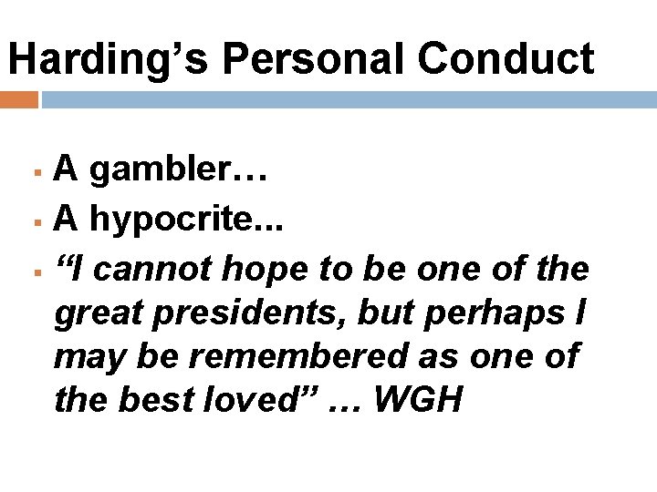 Harding’s Personal Conduct A gambler… A hypocrite. . . “I cannot hope to be
