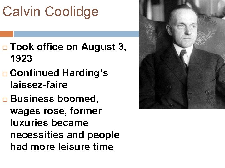 Calvin Coolidge Took office on August 3, 1923 Continued Harding’s laissez-faire Business boomed, wages