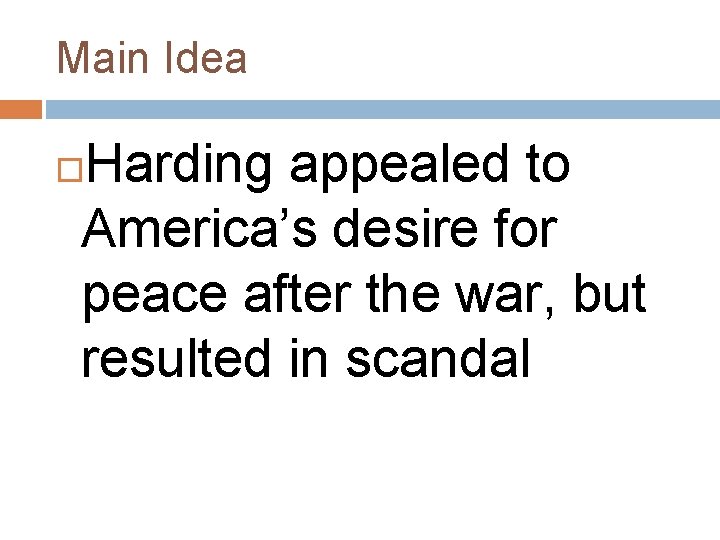 Main Idea Harding appealed to America’s desire for peace after the war, but resulted