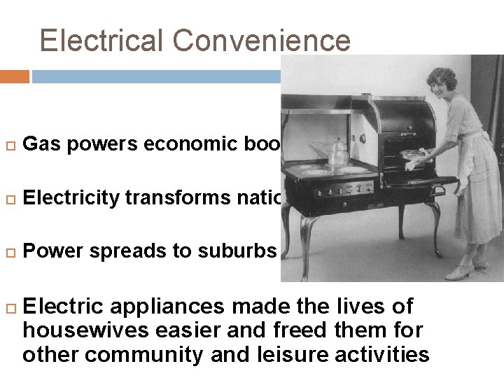 Electrical Convenience Gas powers economic boom Electricity transforms nation Power spreads to suburbs Electric