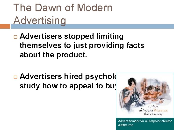 The Dawn of Modern Advertising Advertisers stopped limiting themselves to just providing facts about