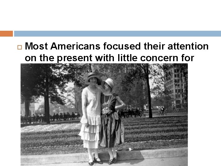  Most Americans focused their attention on the present with little concern for the