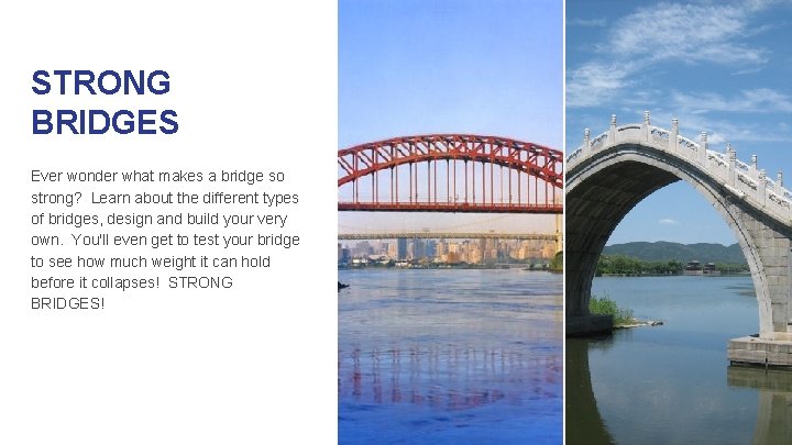 STRONG BRIDGES Ever wonder what makes a bridge so strong? Learn about the different