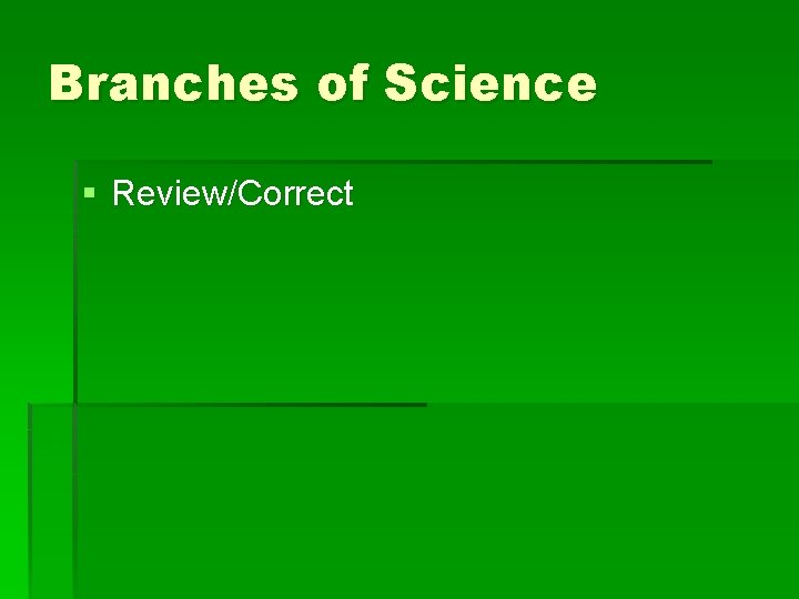 Branches of Science § Review/Correct 