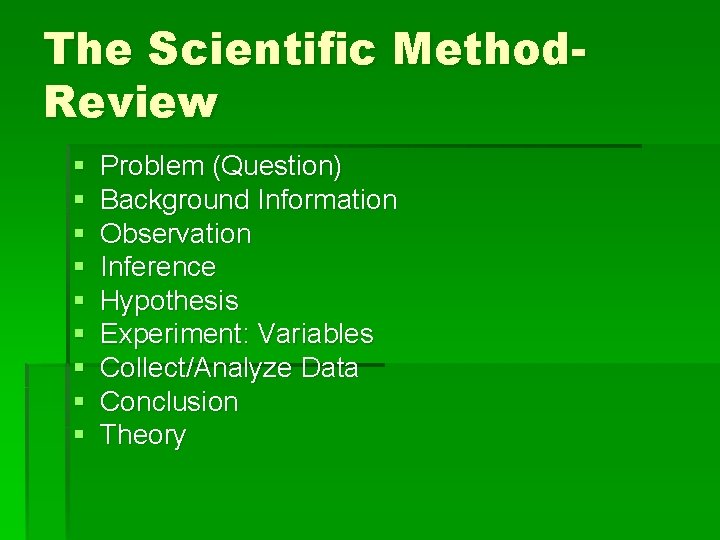 The Scientific Method. Review § § § § § Problem (Question) Background Information Observation