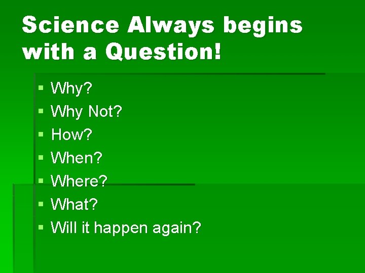 Science Always begins with a Question! § § § § Why? Why Not? How?