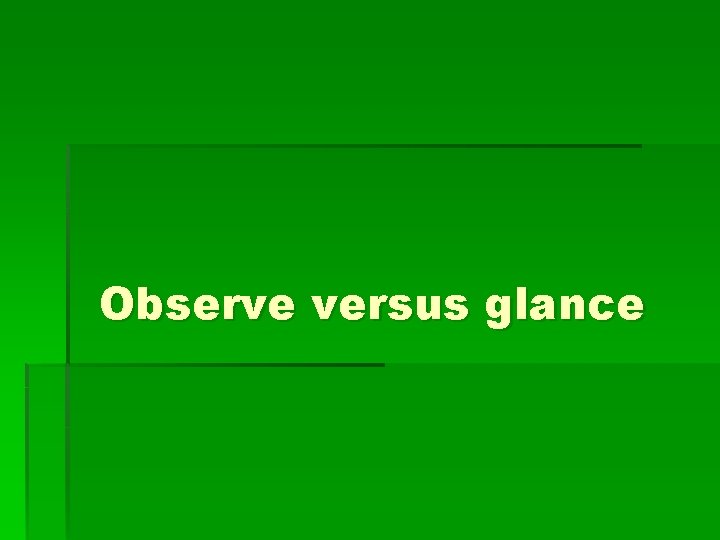 Observe versus glance 