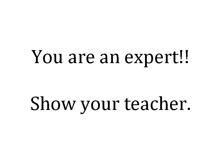 You are an expert!! Show your teacher. 