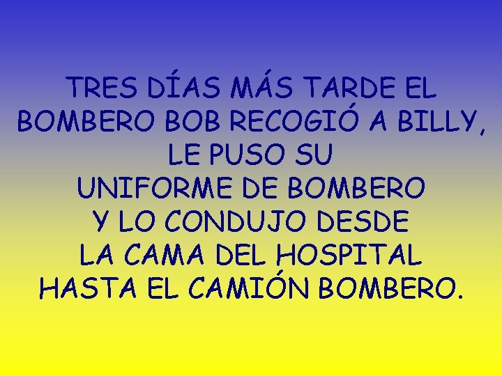 TRES DÍAS MÁS TARDE EL BOMBERO BOB RECOGIÓ A BILLY, LE PUSO SU UNIFORME
