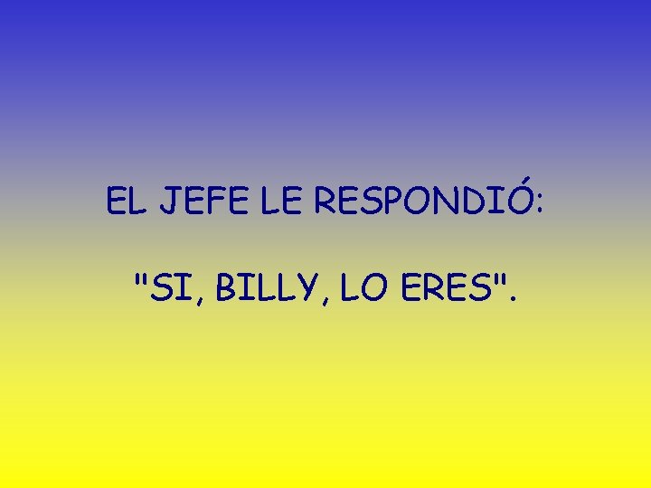 EL JEFE LE RESPONDIÓ: "SI, BILLY, LO ERES". 