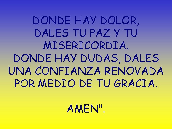 DONDE HAY DOLOR, DALES TU PAZ Y TU MISERICORDIA. DONDE HAY DUDAS, DALES UNA