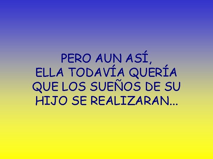 PERO AUN ASÍ, ELLA TODAVÍA QUERÍA QUE LOS SUEÑOS DE SU HIJO SE REALIZARAN.