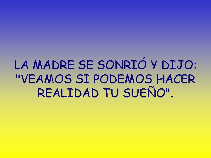 LA MADRE SE SONRIÓ Y DIJO: "VEAMOS SI PODEMOS HACER REALIDAD TU SUEÑO". 