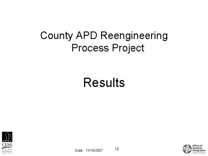 County APD Reengineering Process Project Results Date: 11/16/2007 15 