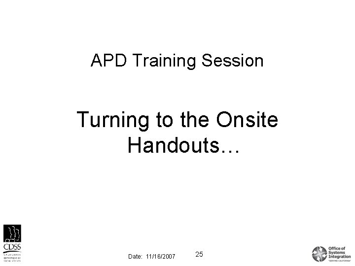 APD Training Session Turning to the Onsite Handouts… Date: 11/16/2007 25 