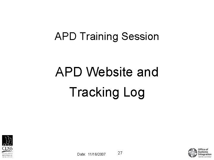 APD Training Session APD Website and Tracking Log Date: 11/16/2007 27 