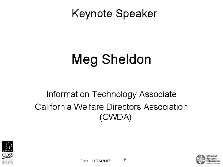 Keynote Speaker Meg Sheldon Information Technology Associate California Welfare Directors Association (CWDA) Date: 11/16/2007