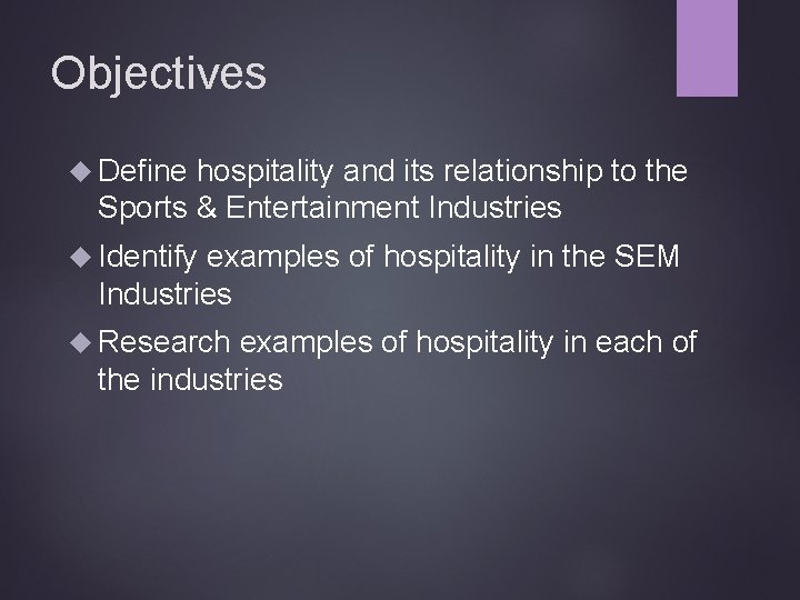 Objectives Define hospitality and its relationship to the Sports & Entertainment Industries Identify examples