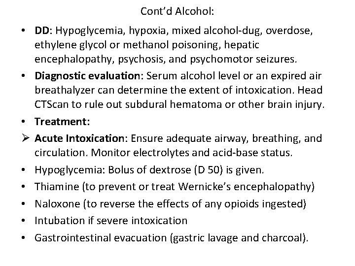 Cont’d Alcohol: • DD: Hypoglycemia, hypoxia, mixed alcohol-dug, overdose, ethylene glycol or methanol poisoning,