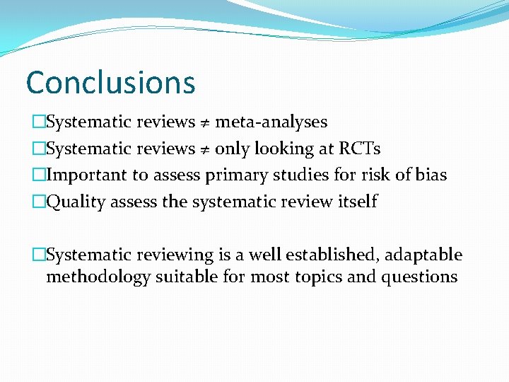 Conclusions �Systematic reviews ≠ meta-analyses �Systematic reviews ≠ only looking at RCTs �Important to