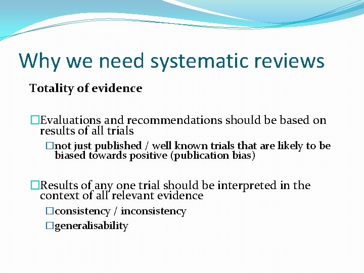 Why we need systematic reviews Totality of evidence �Evaluations and recommendations should be based