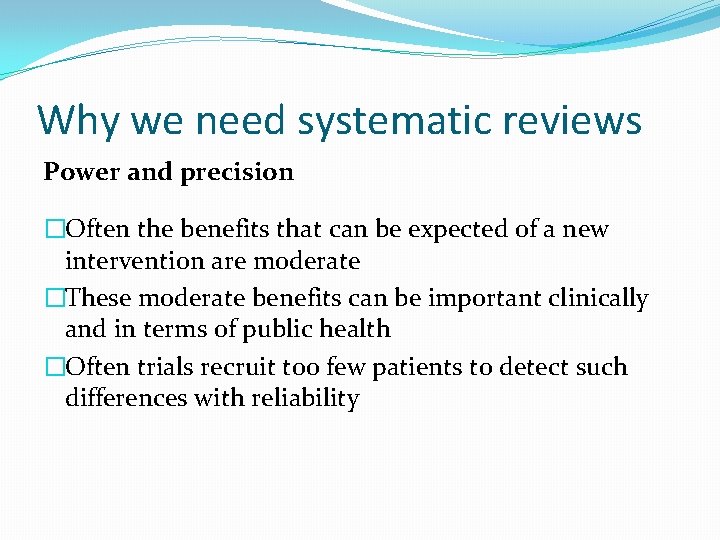 Why we need systematic reviews Power and precision �Often the benefits that can be